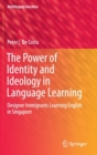 The Power of Identity and Ideology in Language Learning : Designer Immigrants Learning English in Singapore - Book
