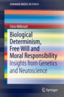 Biological Determinism, Free Will and Moral Responsibility : Insights from Genetics and Neuroscience - Book