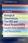 Biological Determinism, Free Will and Moral Responsibility : Insights from Genetics and Neuroscience - eBook