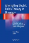 Alternating Electric Fields Therapy in Oncology : A Practical Guide to Clinical Applications of Tumor Treating Fields - eBook