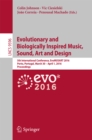 Evolutionary and Biologically Inspired Music, Sound, Art and Design : 5th International Conference, EvoMUSART 2016, Porto, Portugal, March 30 -- April 1, 2016, Proceedings - eBook