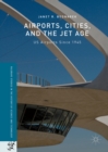 Airports, Cities, and the Jet Age : US Airports Since 1945 - eBook