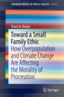 Toward a Small Family Ethic : How Overpopulation and Climate Change Are Affecting the Morality of Procreation - Book