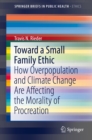 Toward a Small Family Ethic : How Overpopulation and Climate Change Are Affecting the Morality of Procreation - eBook