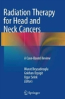 Radiation Therapy for Head and Neck Cancers : A Case-Based Review - Book
