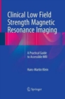 Clinical Low Field Strength Magnetic Resonance Imaging : A Practical Guide to Accessible MRI - Book