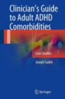 Clinician’s Guide to Adult ADHD Comorbidities : Case Studies - Book