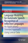 Language Modeling for Automatic Speech Recognition of Inflective Languages : An Applications-Oriented Approach Using Lexical Data - eBook