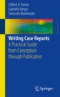 Writing Case Reports : A Practical Guide from Conception through Publication - eBook
