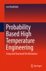 Probability Based High Temperature Engineering : Creep and Structural Fire Resistance - eBook