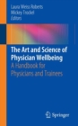 The Art and Science of Physician Wellbeing : A Handbook for Physicians and Trainees - eBook