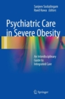 Psychiatric Care in Severe Obesity : An Interdisciplinary Guide to Integrated Care - Book