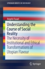 Understanding the Course of Social Reality : The Necessity of Institutional and Ethical Transformations of Utopian Flavour - eBook