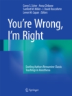 You're Wrong, I'm Right : Dueling Authors Reexamine Classic Teachings in Anesthesia - eBook