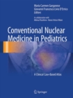 Conventional Nuclear Medicine in Pediatrics : A Clinical Case-Based Atlas - eBook