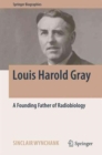 Louis Harold Gray : A Founding Father of Radiobiology - Book