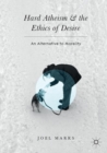 Hard Atheism and the Ethics of Desire : An Alternative to Morality - eBook