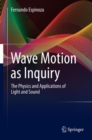 Wave Motion as Inquiry : The Physics and Applications of Light and Sound - eBook