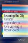 Learning the City : Cultural Approaches to Civic Learning in Urban Spaces - eBook