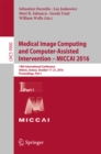 Medical Image Computing and Computer-Assisted Intervention -  MICCAI 2016 : 19th International Conference, Athens, Greece, October 17-21, 2016, Proceedings, Part I - eBook