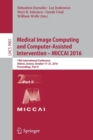 Medical Image Computing and Computer-Assisted Intervention – MICCAI 2016 : 19th International Conference, Athens, Greece, October 17-21, 2016, Proceedings, Part II - Book