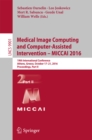 Medical Image Computing and Computer-Assisted Intervention - MICCAI 2016 : 19th International Conference, Athens, Greece, October 17-21, 2016, Proceedings, Part II - eBook