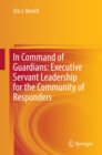 In Command of Guardians: Executive Servant Leadership for the Community of Responders - eBook