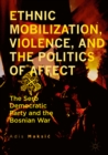 Ethnic Mobilization, Violence, and the Politics of Affect : The Serb Democratic Party and the Bosnian War - eBook