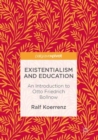 Existentialism and Education : An Introduction to Otto Friedrich Bollnow - eBook