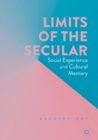 Limits of the Secular : Social Experience and Cultural Memory - eBook