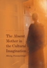 The Absent Mother in the Cultural Imagination : Missing, Presumed Dead - eBook