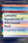 Controlled Reproduction of Wild Eurasian Perch : A hatchery manual - eBook