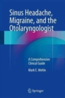 Sinus Headache, Migraine, and the Otolaryngologist : A Comprehensive Clinical Guide - Book