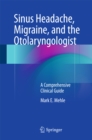 Sinus Headache, Migraine, and the Otolaryngologist : A Comprehensive Clinical Guide - eBook