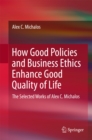 How Good Policies and Business Ethics Enhance Good Quality of Life : The Selected Works of Alex C. Michalos - eBook