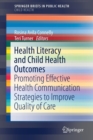 Health Literacy and Child Health Outcomes : Promoting Effective Health Communication Strategies to Improve Quality of Care - Book