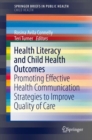 Health Literacy and Child Health Outcomes : Promoting Effective Health Communication Strategies to Improve Quality of Care - eBook