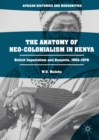 The Anatomy of Neo-Colonialism in Kenya : British Imperialism and Kenyatta, 1963-1978 - eBook