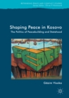 Shaping Peace in Kosovo : The Politics of Peacebuilding and Statehood - eBook