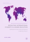 Recruiting International Students in Higher Education : Representations and Rationales in British Policy - eBook