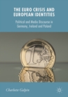 The Euro Crisis and European Identities : Political and Media Discourse in Germany, Ireland and Poland - eBook