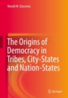 The Origins of Democracy in Tribes, City-States and Nation-States - eBook