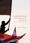 Socio-Political Order and Security in the Arab World : From Regime Security to Public Security - eBook