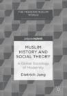Muslim History and Social Theory : A Global Sociology of Modernity - eBook