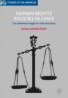 Human Rights Policies in Chile : The Unfinished Struggle for Truth and Justice - eBook