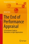 The End of Performance Appraisal : A Practitioners' Guide to Alternatives in Agile Organisations - eBook