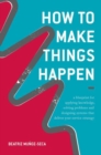 How to Make Things Happen : A blueprint for applying knowledge, solving problems and designing systems that deliver your service strategy - eBook