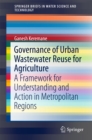 Governance of Urban Wastewater Reuse for Agriculture : A Framework for Understanding and Action in Metropolitan Regions - eBook