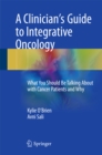 A Clinician's Guide to Integrative Oncology : What You Should Be Talking About with Cancer Patients and Why - eBook