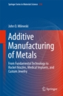 Additive Manufacturing of Metals : From Fundamental Technology to Rocket Nozzles, Medical Implants, and Custom Jewelry - eBook